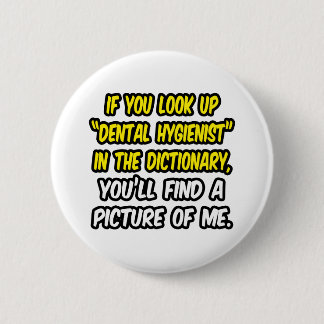 Look Up Dental Hygienist In Dictionary...Me 2 Inch Round Button