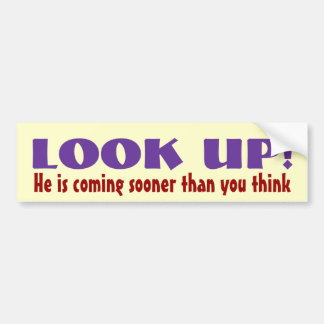 LOOK UP! He is coming sooner than you think Bumper Sticker