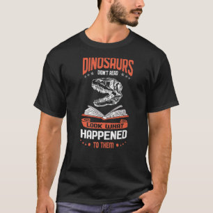 Look What Happened To Them Dinosaurs Didn't Read T-Shirt
