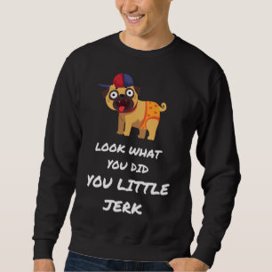 LOOK WHAT YOU DID YOU LITTLE JERK PUG DOG Classic Sweatshirt