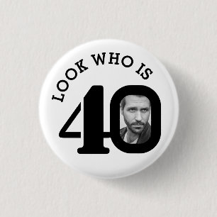 Look who is 40 photo black and white button/badge 1 inch round button