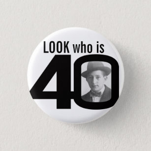 Look who is 40 photo black and white button/badge 1 inch round button