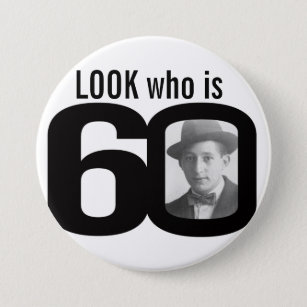 Look who is 60 photo black and white button/badge 3 inch round button