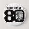 Look who is 80 photo black and white button/badge