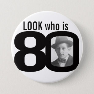 Look who is 80 photo black and white button/badge 3 inch round button