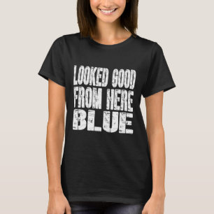 Looked Good From Here Blue Funny Softll Funny Sarc T-Shirt