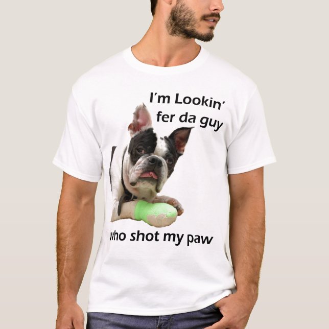 Lookin' fer the guy ... who shot my paw T-Shirt (Front)