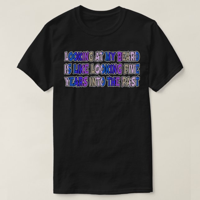Looking at my beard is like looking five years int T-Shirt (Design Front)