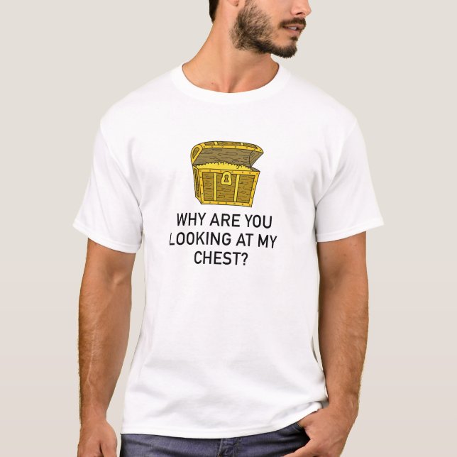 Looking At My Chest? T-Shirt (Front)