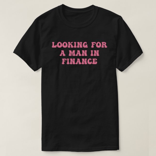 Looking For A Man In Finance T-Shirt (Design Front)