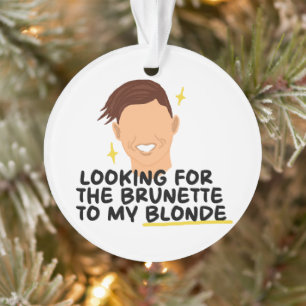 Looking For The Brunette To My Blonde Ornament