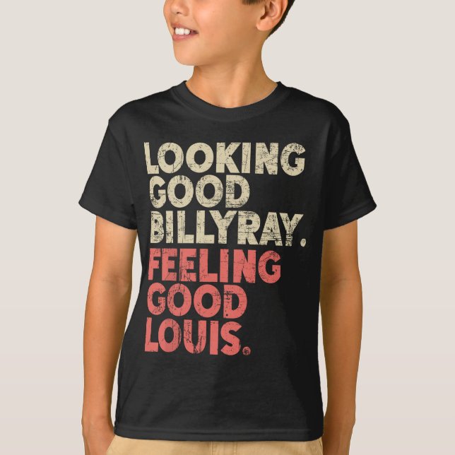 Looking Good Billy Ray Feeling Good Louis Stocks T T-Shirt (Front)