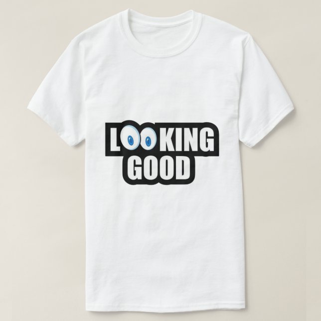 Looking Good  T-Shirt (Design Front)