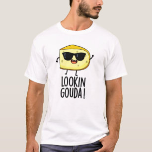 Looking Gouda Funny Cheese Pun  T-Shirt