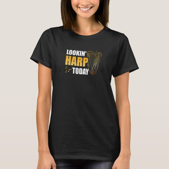Looking Harp Today Musician Musical Instrument Har T-Shirt (Front)
