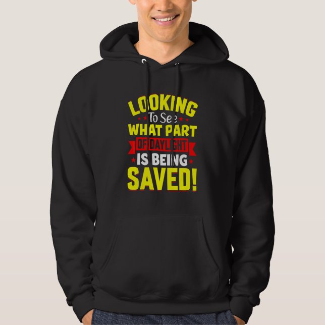 Looking To See What Part Of Daylight Is Being Save Hoodie (Front)