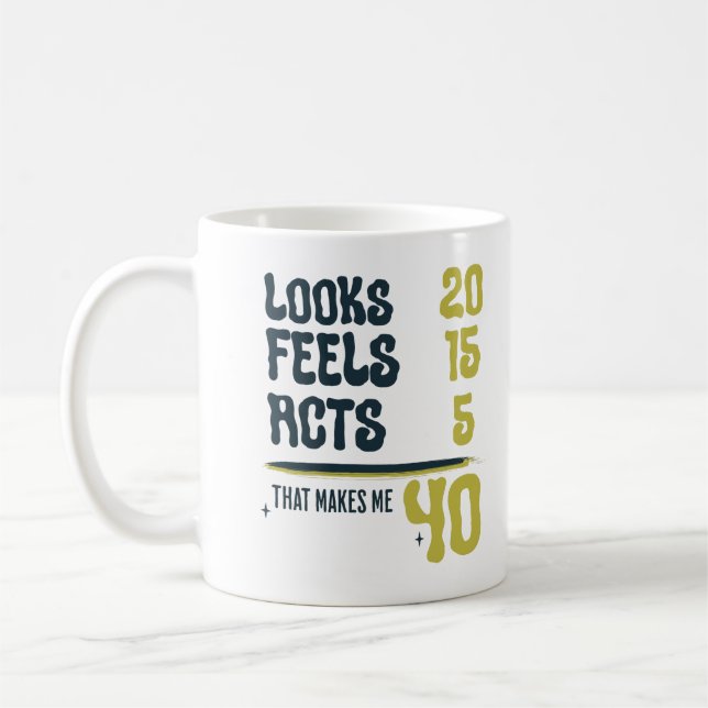 Looks 20 Feels 15 Acts 5 Turning Forty Funny Quote Coffee Mug (Left)