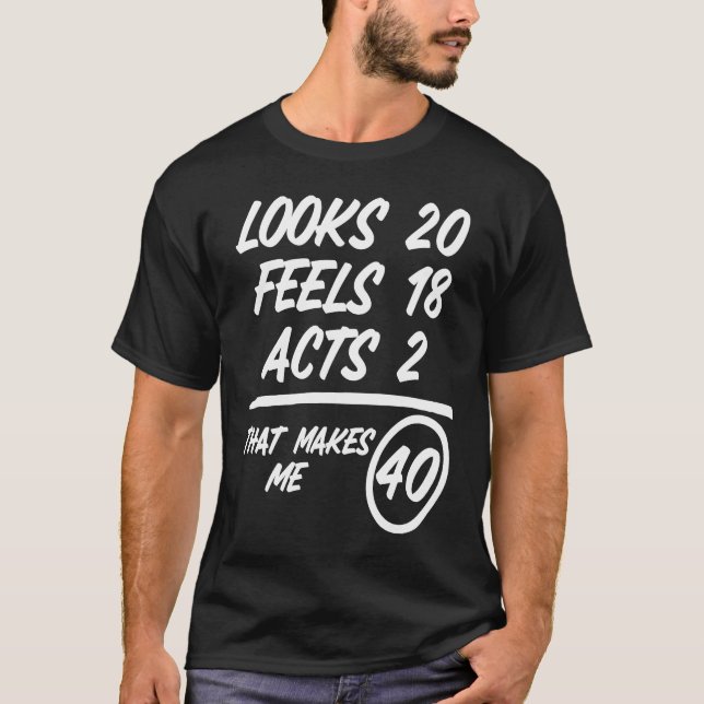 Looks 20 Feels 18 Acts 2 1980 40th Birthday T-Shirt (Front)