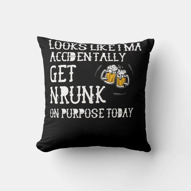 Looks Like I May Accidentally Get Drunk On Purpose Throw Pillow (Front)