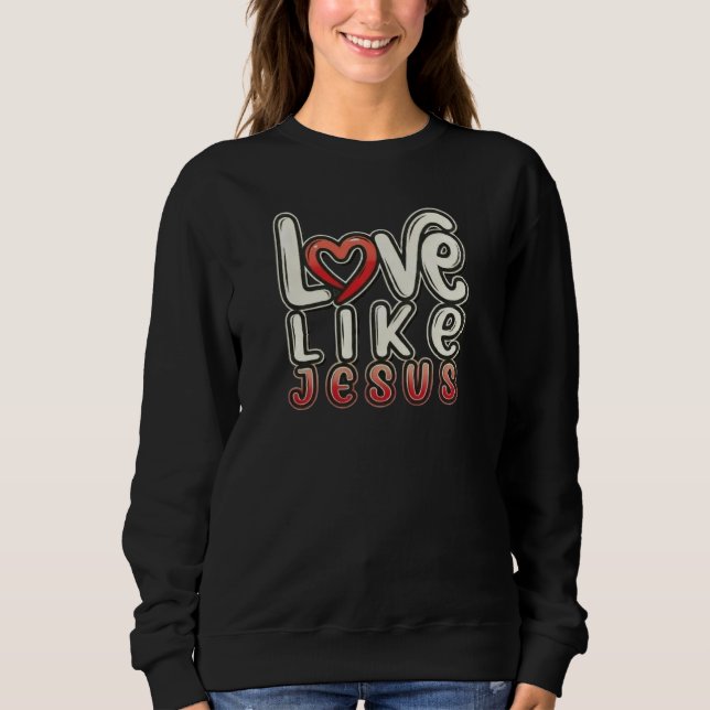 Looove Like JESUS - Christian Sweatshirt (Front)