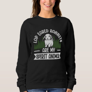 Lop Eared Rabbits Are My Spirit Animal Sweatshirt