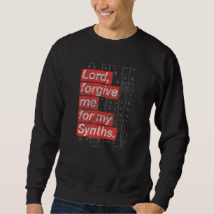 Lord Forgive Me For My Synths Vintage Synthesizer Sweatshirt