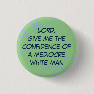 Lord, give me confidence of a mediocre white man 1 inch round button