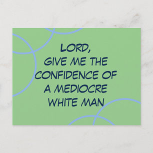 Lord, give me confidence of a mediocre white man postcard