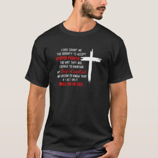 Lord Grant Me The Serenity To Accept Stupid People T-Shirt