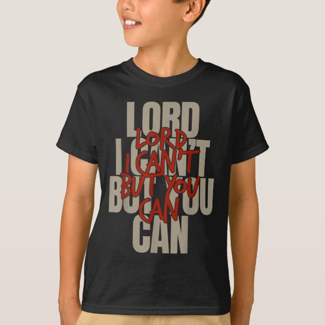 Lord I Can’t But You Can  T-Shirt (Front)