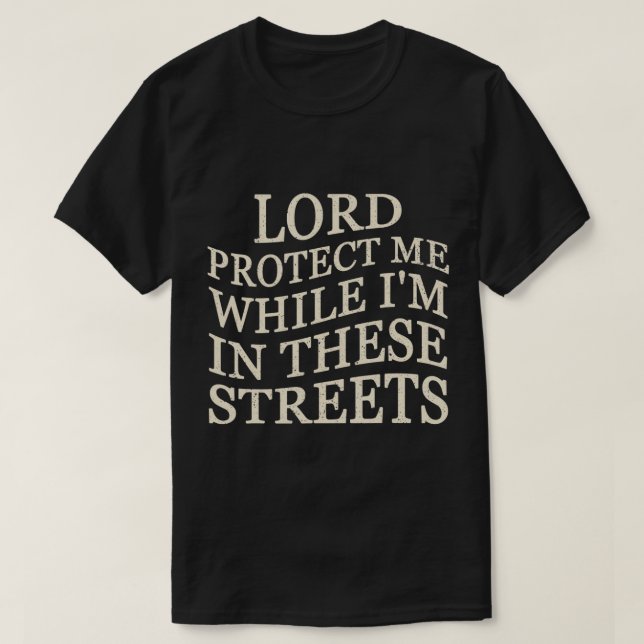 Lord Protect Me While I'm In These Streets T-Shirt (Design Front)