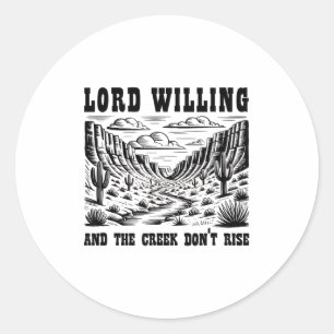 Lord Willing And The Creek Don't Rise Classic Round Sticker