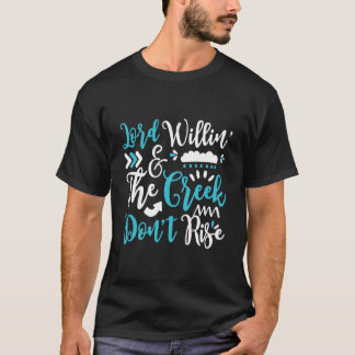 Lord Willing And The Creek Don'T Rise For Christia T-Shirt