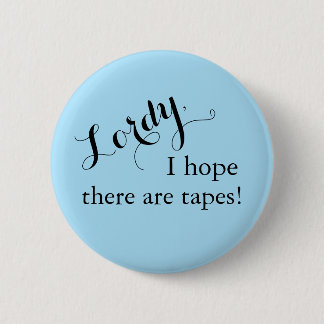 "Lordy, I hope there are tapes!" Button