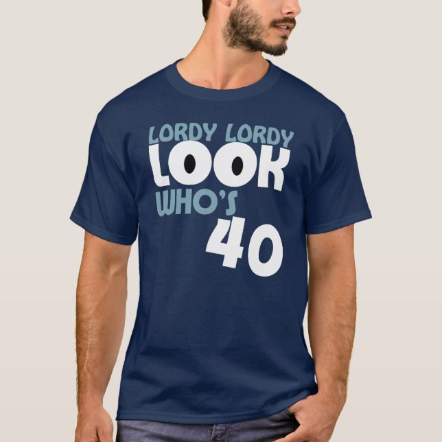 LORDY LORDY LOOK WHO'S 40 Birthday T-Shirt (Front)
