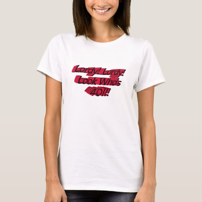 Lordy! Lordy! Look Who's 40 T-shirt (Front)