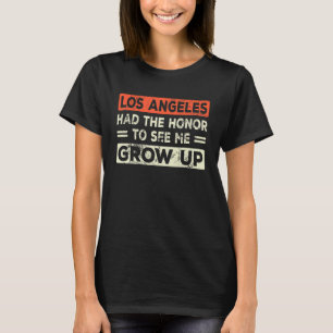 Los Angeles Had The Honour To See Me Grow Up T-Shirt