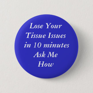 Lose Your Tissue Issues in 10 minutesAsk MeHow 2 Inch Round Button