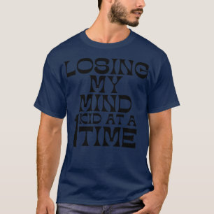 Losing My Mind One Kid At A Time Funny Mom Saying T-Shirt