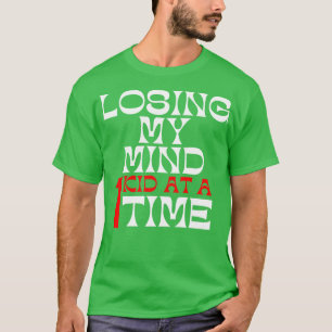 Losing My Mind One Kid At A Time Funny Mom Saying T-Shirt