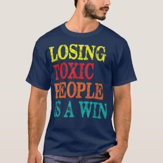 Losing Toic People Is A Win Funny Vintage Motivati T-Shirt