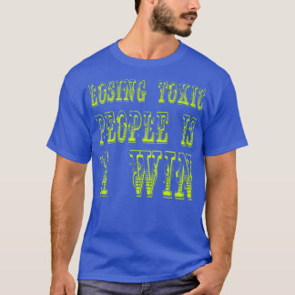 Losing toxic people is a win Motivational And Insp T-Shirt