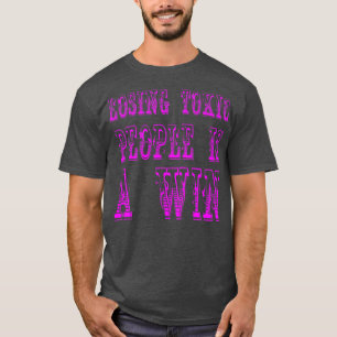 Losing toxic people is a win Motivational And Insp T-Shirt