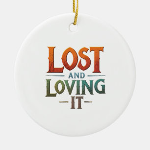Lost and Loving It Ceramic Ornament