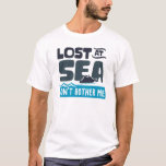 Lost at Sea Don't Bother Me Cruise Trip T-Shirt<br><div class="desc">This design was created though digital art. You may change the style of this shirt by choosing More > under the style option. It may be personalized by clicking the customize button and changing the colour, adding a name, initials or your favourite words. Contact me at colorflowcreations@gmail.com if you with...</div>