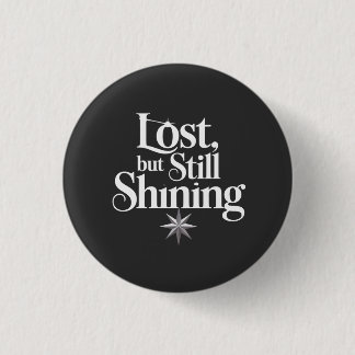 Lost, but Still Shining 1 Inch Round Button