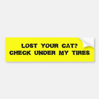 LOST YOUR CAT CHECK UNDER MY TIRES BUMPER STICKER