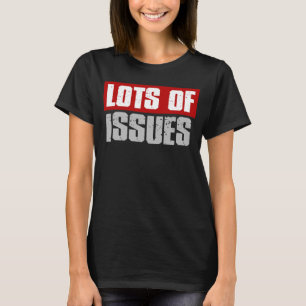 LOTS OF ISSUES Sarcastic T-Shirt