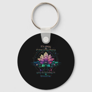 Lotus Flower Its Okay If The Only Thing You Do Tod Keychain