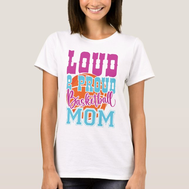 Loud And Proud Basketball Mom T-Shirt (Front)